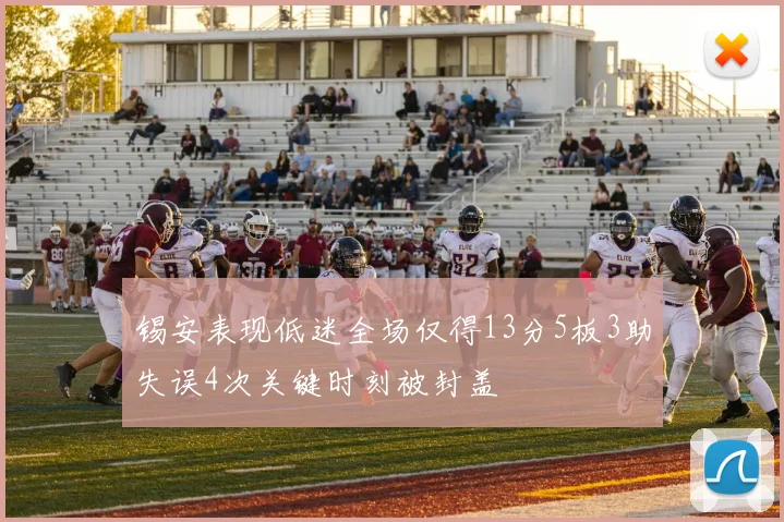 锡安表现低迷全场仅得13分5板3助失误4次关键时刻被封盖