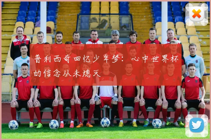 普利西奇回忆少年梦：心中世界杯的信念从未熄灭