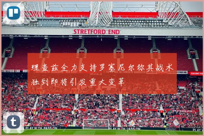 理查兹全力支持罗塞尼尔称其战术独到即将引发重大变革