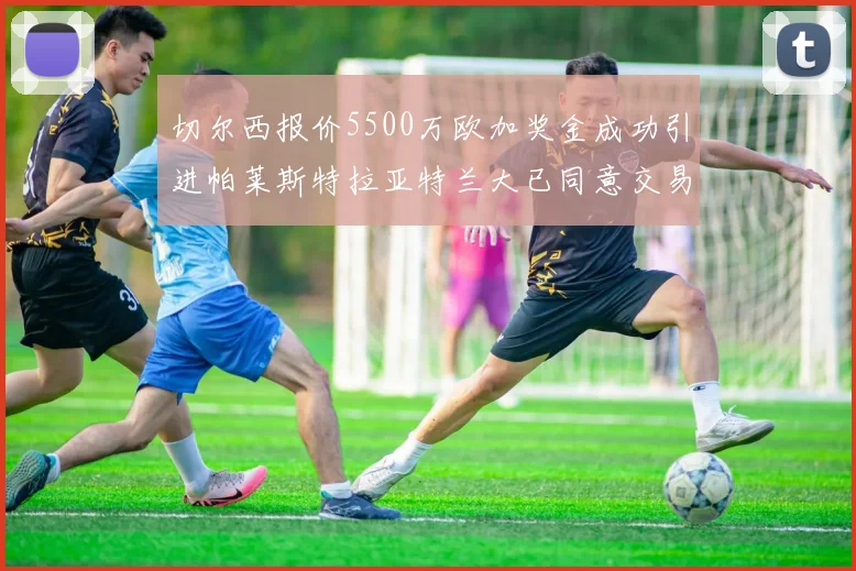 切尔西报价5500万欧加奖金成功引进帕莱斯特拉亚特兰大已同意交易